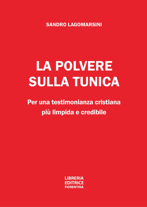 La polvere sulla tunica. Per una testimonianza cristiana pi&ugrave; limpida e credibile