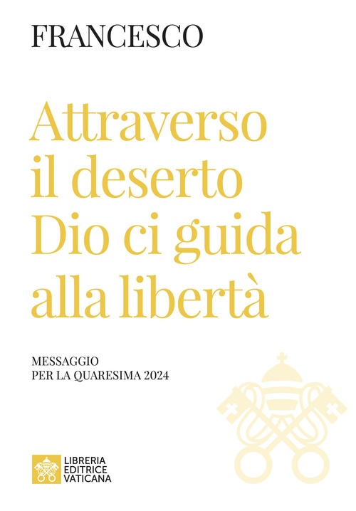 Attraverso il deserto Dio ci guida alla libert&agrave;. Messaggio per la Quaresima 2024