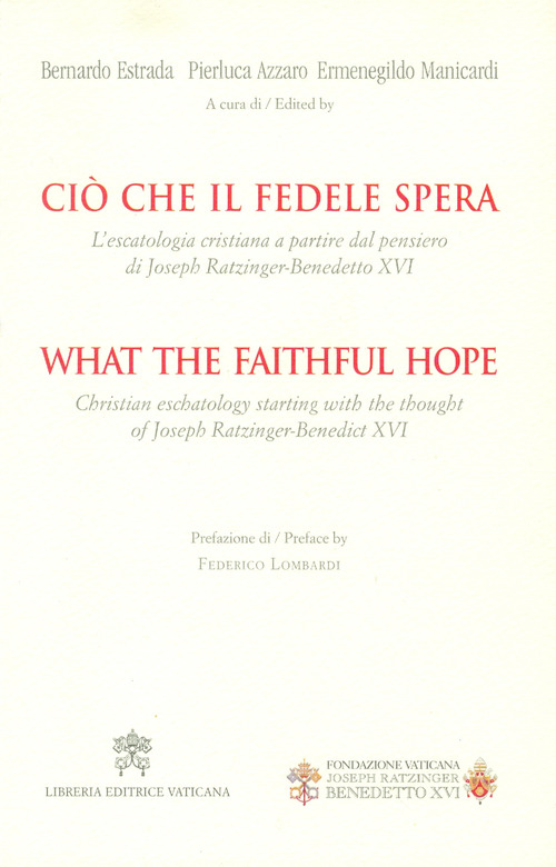 Ciò che il fedele spera. L'escatologia cristiana a partire dal pensiero di Joseph Ratzinger. Benedetto XVI