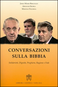 Conversazioni sulla Bibbia. Solidariet&agrave;, dignit&agrave;, preghiera, ragione e fede