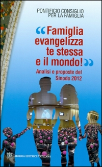 &laquo;Famiglia evangelizza te stessa e il mondo!&raquo; Analisi e proposte del sinodo 2012