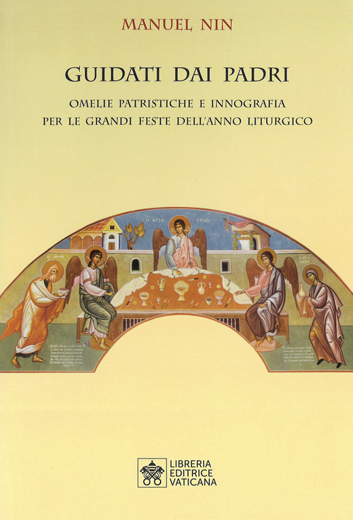 Guidati dai padri. Omelie Patristiche e Innografia per le Grandi Feste dell'Anno Liturgico