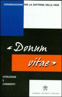 Istruzione &laquo;Donum vitae&raquo; su il rispetto della vita umana nascente e la dignit&agrave; della procreazione. Testo latino e italiano