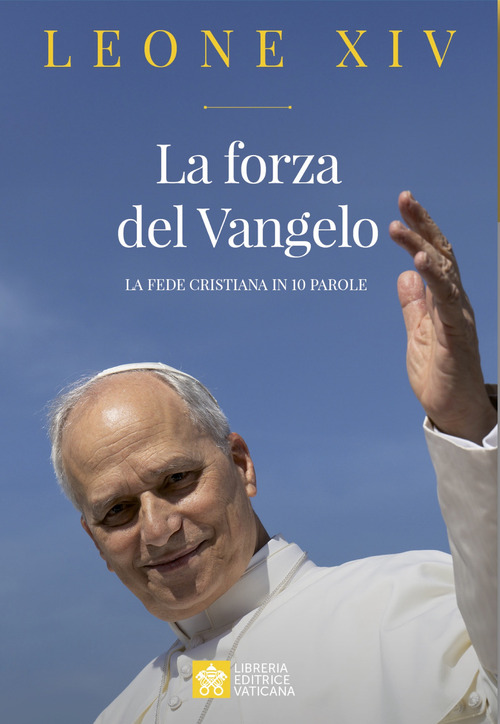 La forza del Vangelo. La fede cristiana in 10 parole