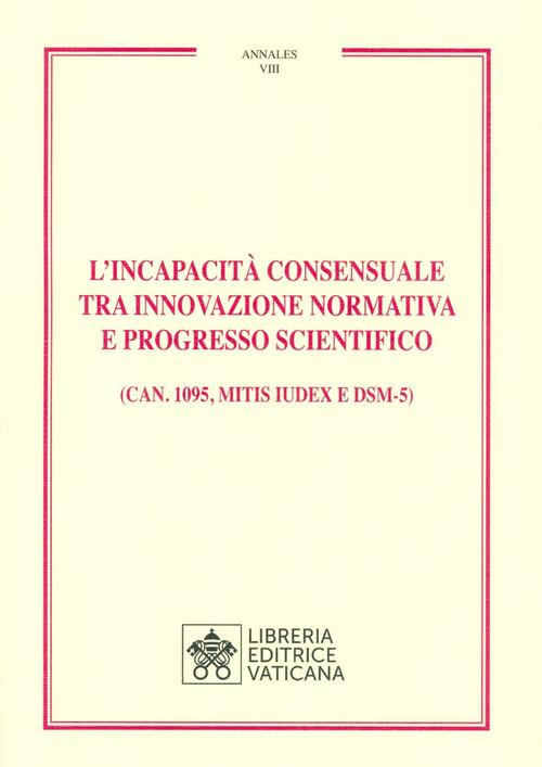 L'incapacit&agrave; consensuale tra innovazione normativa e progresso scientifico. (Can. 1095, Mitis iudex e DSM-5)