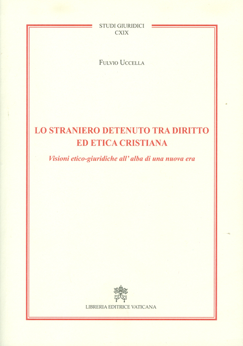 Lo straniero detenuto tra diritto ed etica cristiana. Visioni etico-giuridiche all'alba di una nuova era
