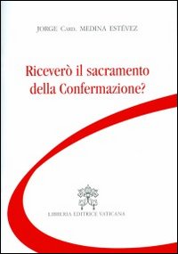 Ricever&ograve; il sacramento della confermazione?