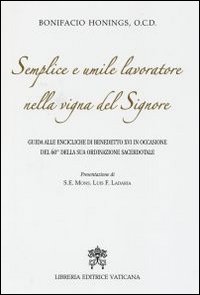 Semplice e umile lavoratore nella vigna del Signore. Guida alle encicliche di Benedetto XVI in occasione del 60&deg; della sua ordinazione sacerdotale