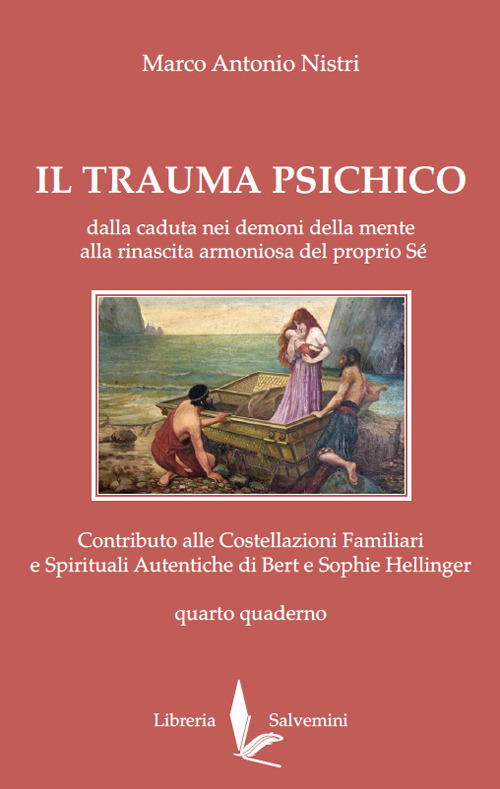Il trauma psichico. Dalla caduta nei demoni della mente alla rinascita armoniosa del proprio Sé. Contributo alle Costellazioni Familiari e Spirituali Autentiche di Bert e Sophie Hellinger