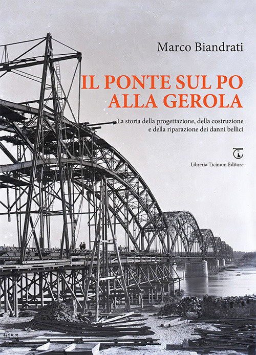 Il ponte sul Po alla Gerola. La storia della progettazione, della costruzione e della riparazione dei danni bellici