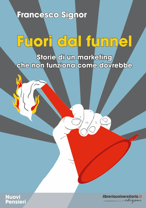 Fuori dal funnel. Storie di un marketing che non funziona come dovrebbe