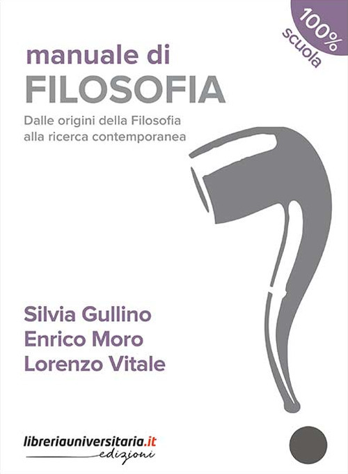 Manuale di filosofia. Dalle origini della filosofia alla ricerca contemporanea. Per le Scuole superiori