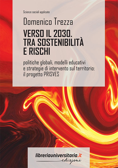 Verso il 2030. Sostenibilit&agrave; e rischi. Politiche globali, modelli educativi e strategie di intervento sul territorio: il progetto PRISVES