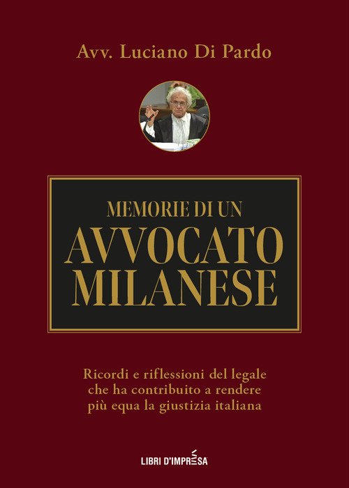 Memorie di un avvocato milanese. Ricordi e riflessioni del legale che ha contribuito a rendere più equa la giustizia italiana