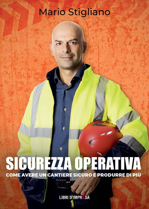 Sicurezza operativa. Come avere un cantiere sicuro e produrre di pi&ugrave;