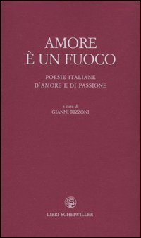 Amore è un fuoco. Poesie italiane d'amore e di passione