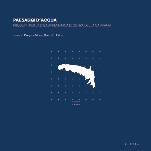 Paesaggi d'acqua. Progetti per la diga appenninica di Conza della Campania