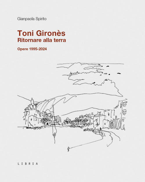Toni Gironès. Ritornare alla terra. Opere 1995-2024