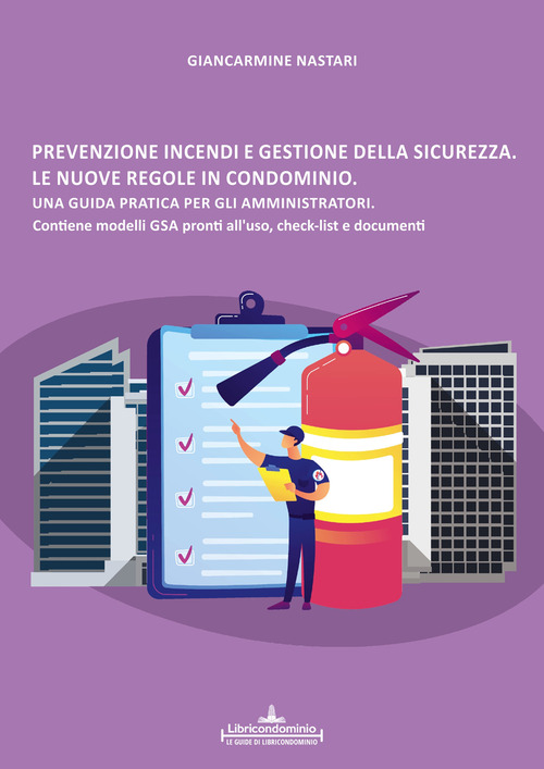 Prevenzione incendi e gestione della sicurezza. Le nuove regole in condominio. Una guida pratica per gli amministratori. Contiene modelli GSA, check-list e documenti.