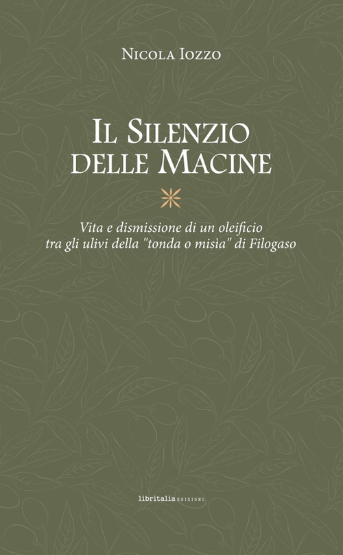 Il silenzio delle macine. Vita e dismissione di un oleificio tra gli ulivi della «tondo o misìa» di Filogaso