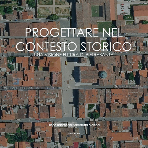 Progettare nel contesto storico. Una visione futura di Pietrasanta