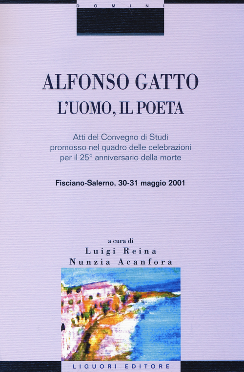 Alfonso Gatto. L'uomo, il poeta. Atti del convegno di Studi promosso nel quadro delle celebrazioni per il 25&deg; anniversario della morte (Fisciano-Salerno, 30-31...