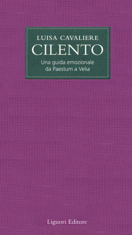 Cilento. Una guida emozionale da Paestum a Velia