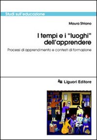 I tempi e i &laquo;Luoghi&raquo; dell'apprendere. Processi di apprendimento e contesti di formazione