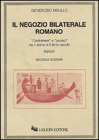 Il negozio bilaterale romano. &laquo;Contrahere&raquo; e &laquo;Pacisci&raquo; tra il I e il III secolo