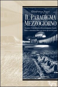 Il paradigma Mezzogiorno. Ecomomia e societ&agrave; alla prova della modernizzazione di qualit&agrave;. Politica e centrosinistra sfidati a non ripetere gli errori del passato