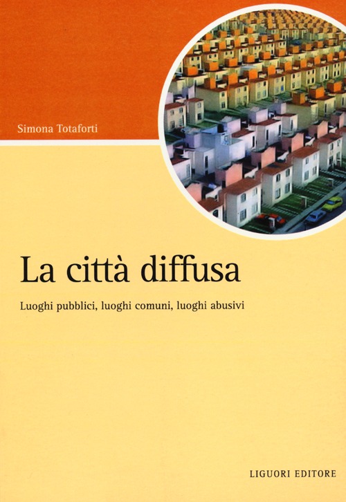 La citt&agrave; diffusa. Luoghi pubblici, luoghi comuni, luoghi abusivi