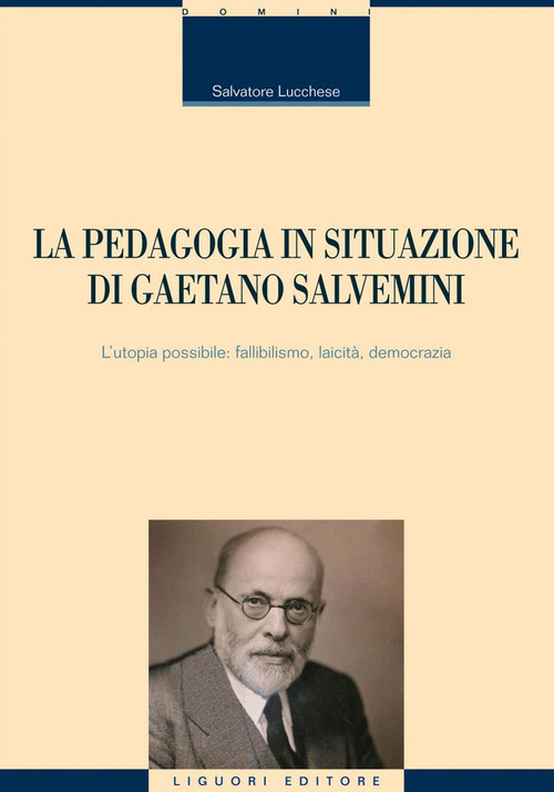 La pedagogia in situazione di Gaetano Salvemini. L'utopia possibile: fallibilismo, laicit&agrave;, democrazia