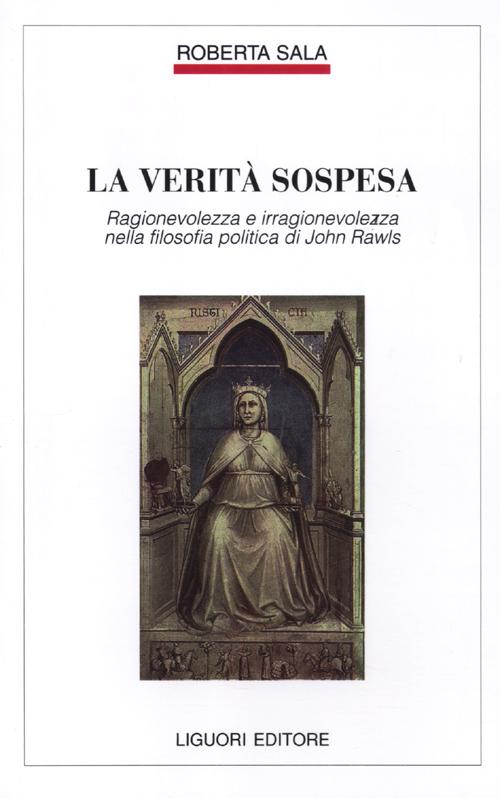 La verit&agrave; sospesa. Ragionevolezza e irragionevolezza nella filosofia politica di John Rawls