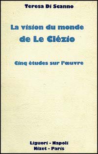 La vision du monde de Le Cl&eacute;zio. Cinq &eacute;tudes sur l'oeuvre
