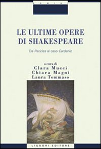 Le ultime opere di Shakespeare. Da &laquo;Pericle&raquo; al caso &laquo;Cardenio&raquo;