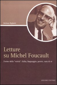 Letture su Michel Foucault. Forme della &laquo;verit&agrave;&raquo;: follia, linguaggio, potere, cura di s&eacute;