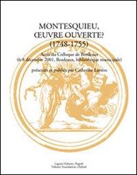 Montesquieu, oeuvre ouverte? (1748-1755). Actes du Colloque (Bordeaux, 6-8 d&eacute;cembre 2001)