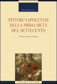 Pittori napoletani della prima met&agrave; del Settecento. Dal documento all'opera