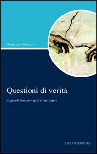 Questioni di verit&agrave;. Logica di base per capire e farsi capire