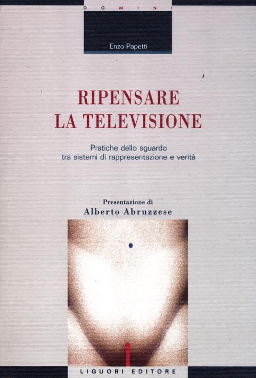 Ripensare la televisione. Pratiche dello sguardo tra sistemi di rappresentazione e verit&agrave;