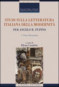 Studi sulla letteratura italiana della modernit&agrave;. Per Angelo R. Pupino. Primo Novecento-Dal secondo Novecento ai giorni nostri