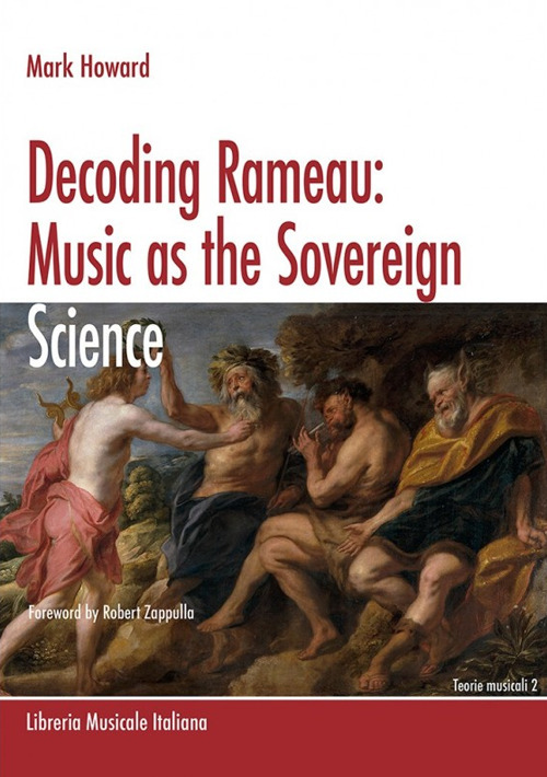 Decoding Rameau. Music as the sovereign science. A translation with commentary of Code de musique pratique and Nouvelles r&eacute;flexions sur le principe sonore (1760)