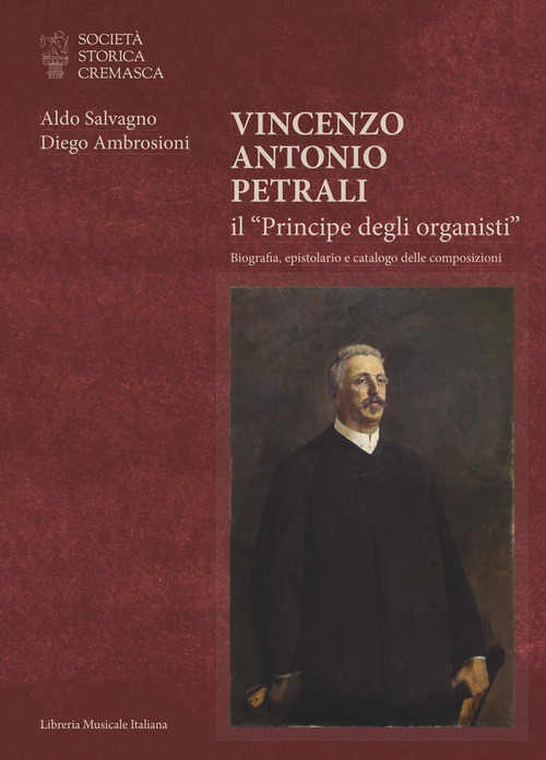 Vincenzo Antonio Petrali il &laquo;Principe degli organisti&raquo;. Biografia, epistolario e catalogo delle composizioni