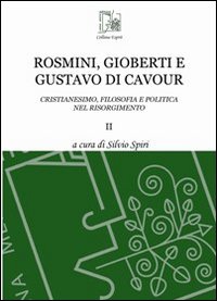 Rosmini, Gioberti e Gustavo di Cavour. Cristianesimo, filosofia e politica nel Risorgimento