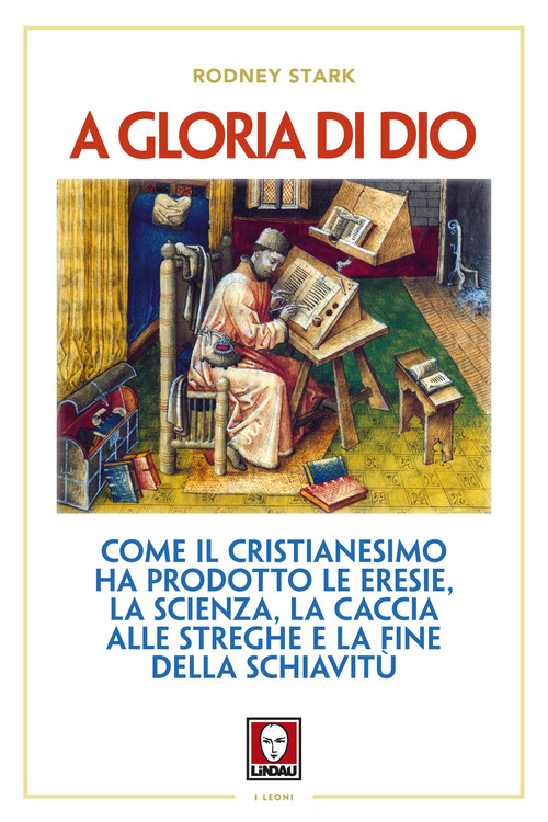 A gloria di Dio. Come il cristianesimo ha prodotto le eresie, la scienza, la caccia alle streghe e la fine della schiavit&ugrave;