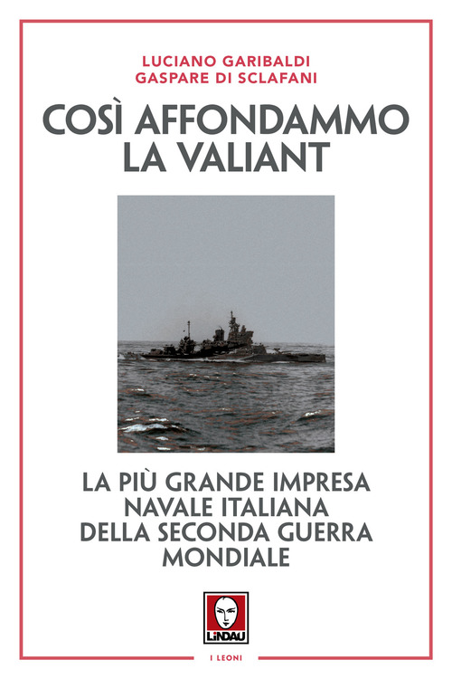Cos&igrave; affondammo la Valiant. La pi&ugrave; grande impresa navale italiana della seconda guerra mondiale