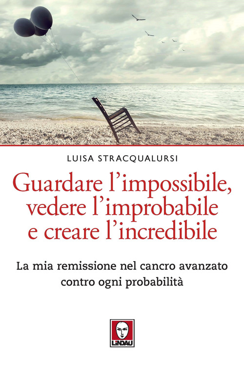 Guardare l'impossibile, vedere l'improbabile e creare l'incredibile. La mia remissione nel cancro avanzato contro ogni probabilità