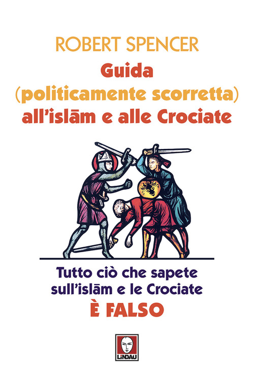 Guida (politicamente scorretta) all'islam e alle crociate. Tutto ci&ograve; che sapete sull'islam e le crociate &egrave; falso