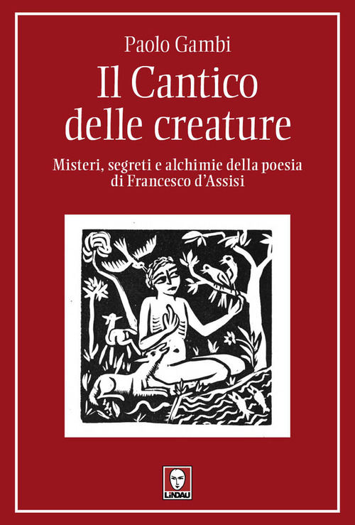 Il Cantico delle creature. Misteri, segreti e alchimie della poesia di Francesco d'Assisi