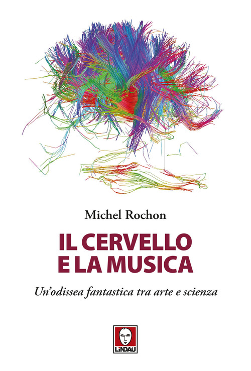 Il cervello e la musica. Un'odissea fantastica tra arte e scienza